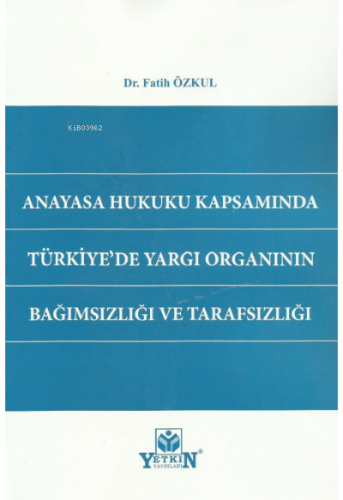 Anayasa Hukuku Kapsamında Türkiye'de Yargı Organının Bağımsızlığı ve Tarafsızlığı