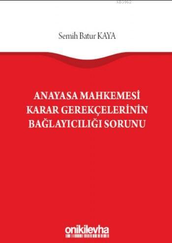 Anayasa Mahkemesi Karar Gerekçelerinin Bağlayıcılığı Sorunu