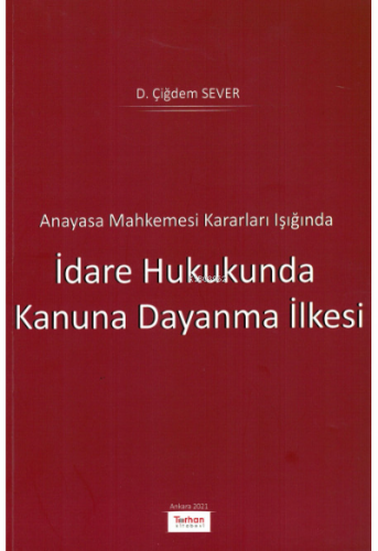 Anayasa Mahkemesi Kararları Işığında İdare Hukukunda Kanuna Dayanma İlkesi
