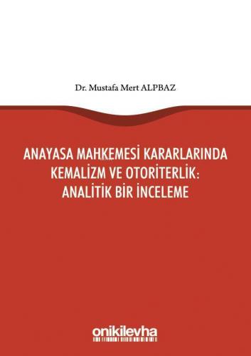 Anayasa Mahkemesi Kararlarında Kemalizm ve Otoriterlik: Analitik Bir İnceleme
