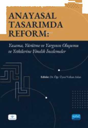 Anayasal Tasarımda Reform - Yasama, Yürütme ve Yargının Oluşumu ve Yetkilerine Yönelik İncelemeler