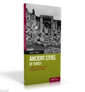 Ancient Cities of Turkey; A Guide to the ancient cities of Turkey: Fro