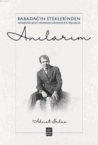 Anılarım - Babadağ'ın Eteklerinden Akademik Şeref Nişanına Uzanan Bir Yolculuk