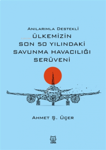 Anılarımla Destekli Ülkemizin Son 50 Yılındaki Savunma Havacılığı Serüveni