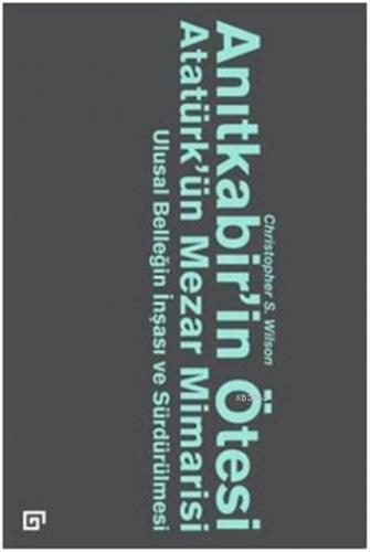 Anıtkabir'in Ötesi Atatürk'ün Mezar Mimarisi; Ulusal Benliğin İnşası ve Sürdürülmesi