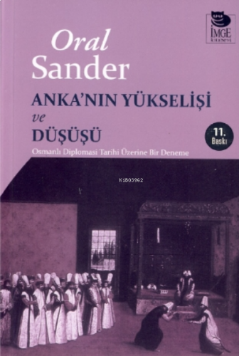 Anka'nın Yükselişi ve Düşüşü - Osmanlı Diplomasi Tarihi Üzerine Bir Deneme