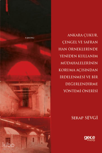 Ankara Çukur;Çengel ve Safran Han Örneklerinde Yeniden Kullanım Müdahalelerinin Koruma Açısından İrdelenmesi ve Bir Değerlendirme Yöntemi Önerisi