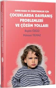 Anne - Baba ve Öğretmenler İçin Çocuklarda Davranış Problemleri ve Çözüm Yolları