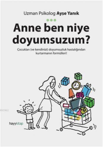 Anne Ben Niye Doyumsuzum?; Çocukları ve kendinizi doyumsuzluk hastalığından kurtarmanın formülleri!