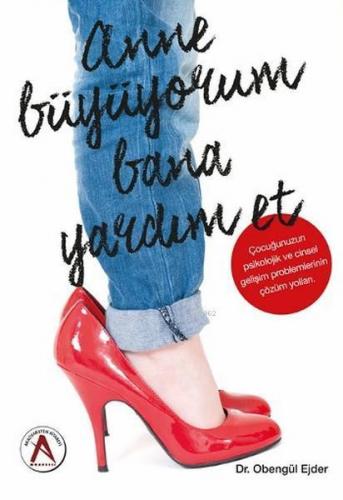 Anne Büyüyorum Bana Yardım Et; Çocuğunuzun Psikolojik ve Cinsel Gelişim Problemlerinin Çözüm Yolları