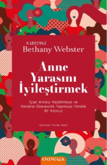 Anne Yarasını İyileştirmek;İçsel Anneyi Keşfetmeye ve Kendine Ebeveynlik Yapmaya Yönelik Bir Kılavuz