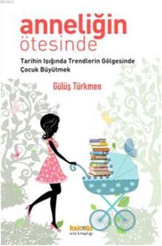 Anneliğin Ötesinde; Tarihin Işığında Trendlerin Gölgesinde Çocuk Büyütmek