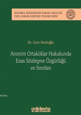 Anonim Ortaklıklar Hukukunda Esas Sözleşme Özgürlüğü ve Sınırları; İstanbul Üniversitesi Hukuk Fakültesi Özel Hukuk Doktora Tezleri Dizisi No: 19