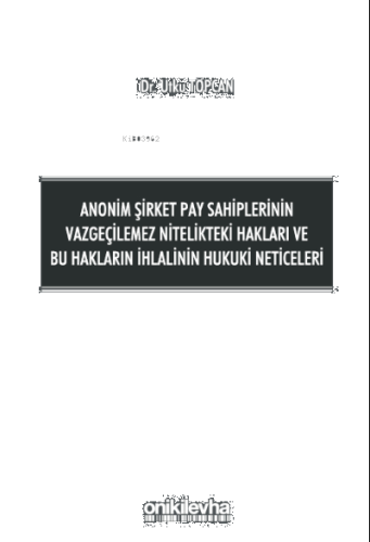 Anonim Şirket Pay Sahiplerinin Vazgeçilemez Nitelikteki Hakları ve Bu Hakların İhlalinin Hukuki Neticeleri