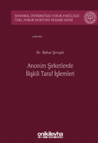 Anonim Şirketlerde İlişkili Taraf İşlemleri;İstanbul Üniversitesi Hukuk Fakültesi Özel Hukuk Doktora Tezleri Dizisi