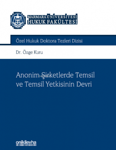 Anonim Şirketlerde Temsil ve Temsil Yetkisinin Devri;Marmara Üniversitesi Hukuk Fakültesi Özel Hukuk Doktora Tezleri Dizisi No: 9