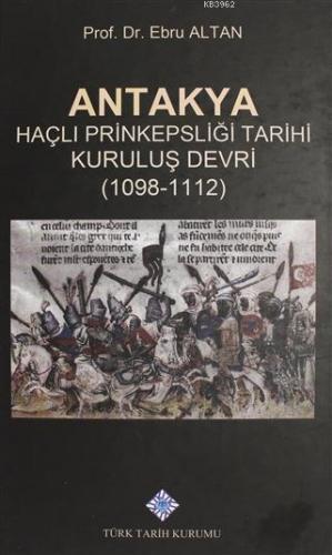 Antakya Haçlı Prinkepsliği Tarihi Kuruluş Devri (1098 - 1112)