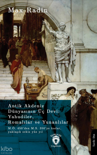 Antik Akdeniz Dünyasının Üç Devi: Yahudiler, Romalılar ve Yunanlılar;M.Ö. 450’den M.S. 350’ye Kadar, Yaklaşık Sekiz Yüz Yıl