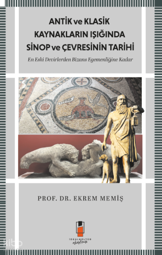 Antik ve Klasik Kaynakların Işığında Sinop ve Çevresinin Tarihi;En Eski Devirlerden Bizans Egemenliğine Kadar