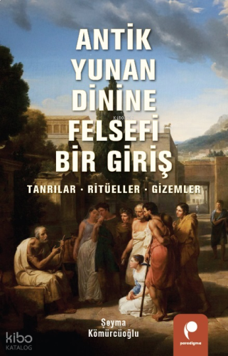 Antik Yunan Dinine Felsefi Bir Giriş;Tanrılar, Ritüeller, Gizemler