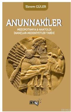 Anunnakiler; Mezopotamya ve Anatolia İnançlar - Medeniyetler Tarihi