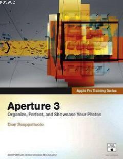 Aperture 3; Organize, Perfect, and Showcase Your Photos