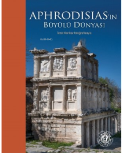 Aphrodisias’ın Büyülü Dünyası; İzzet Keribar Fotoğraflarıyla (Karton Kapak) (Türkçe-İngilizce)