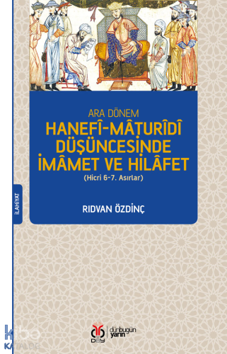Ara Dönem Hanefî-Mâturîdî Düşüncesinde İmâmet ve Hilâfet;(Hicri 6-7. Asırlar)