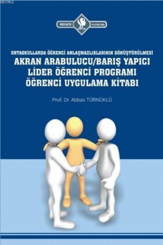 Arabulucu/Barış Yapıcı Lider Öğrenci Programı Öğrenci Uygulama Kitabı; Ortaokullarda Öğrenci Anlaşmazlıklarının Dönüştürülmesi