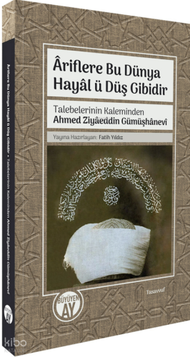 Âriflere Bu Dünya Hayâl ü Düş Gibidir - Talebelerinin Kaleminden Ahmed