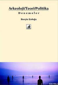 Arkeoloji / Teori / Politika; Denemeler