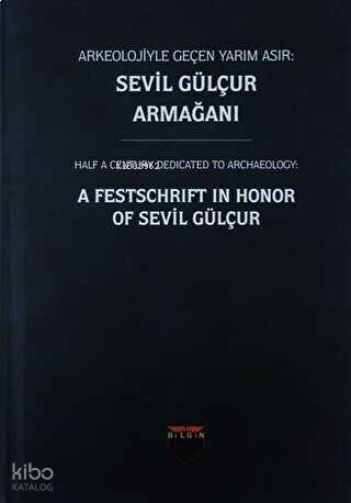 Arkeolojiyle Geçen Yarım Asır: Sevil Gülçur Armağanı (Ciltli)