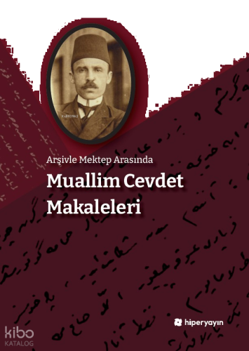 Arşivle Mektep Arasında - Muallim Cevdet	Makaleleri