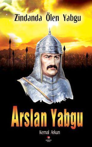 Arslan Yabgu / Zindanda Ölen Yabgu