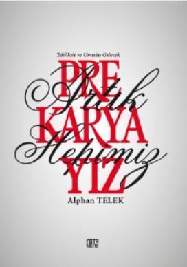 Artık Hepimiz Prekaryayız; Tehlikeli ve Umutlu Gelecek