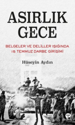 Asırlık Gece ;Belgeler ve Deliller Işığında 15 Temmuz Darbe Girişimi