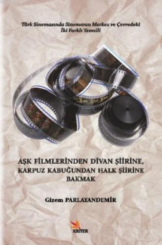 Aşk Filmlerinden Divan Şiirine, Karpuz Kabuğundan Halk Şiirine Bakmak; Türk Sinemasında Sinemanın Merkez ve Çevredeki İki Farklı Temsili