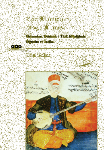 Aşk Olmayınca Meşk Olmaz; Geleneksel Osmanlı - Türk Müziğinde Öğretim ve İntikal