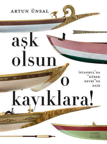 Aşk Olsun O Kayıklara ;İstanbul’da “Kürek Devri”ne Dair