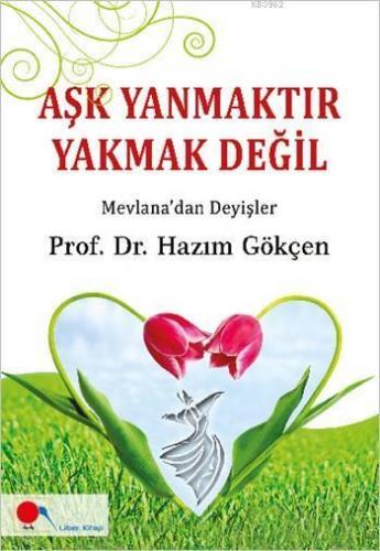 Aşk Yanmaktır Yakmak Değil; Mevlana'dan Deyişler