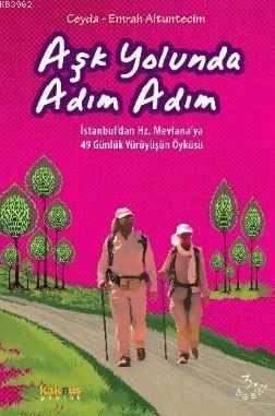 Aşk Yolunda Adım Adım; İstanbul'dan Hz. Mevlana'ya 49 Günlük Yürüyüşün Öyküsü
