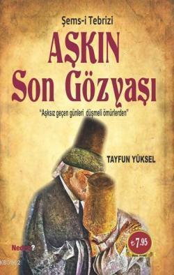 Aşkın Son Gözyaşı - Şems-i Tebrizi; Aşksız Gecen Günleri Düşmeli Ömürlerden