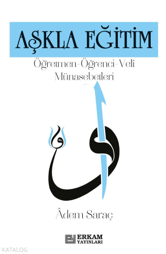 Aşkla Eğitim;Öğretmen, Öğrenci, Veli Münasebetleri