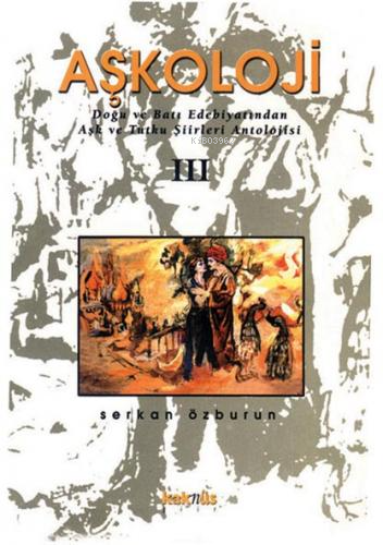 Aşkoloji 3;Doğu ve Batı Edebiyatından Aşk ve Tutku Şiirleri Antolojisi