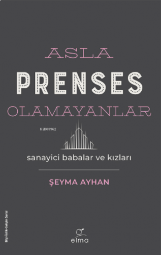Asla Prenses Olamayanlar: Sanayici Babalar ve Kızları