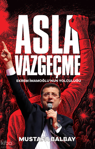 Asla Vazgeçme;Ekrem İmamoğlu’nun Yolculuğu