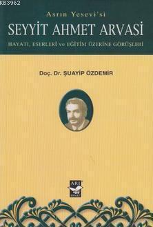 Asrın Yesevi'siSeyyit Ahmet Arvasi; Hayatı, Eserleri ve Eğitim Üzerine Görüşleri