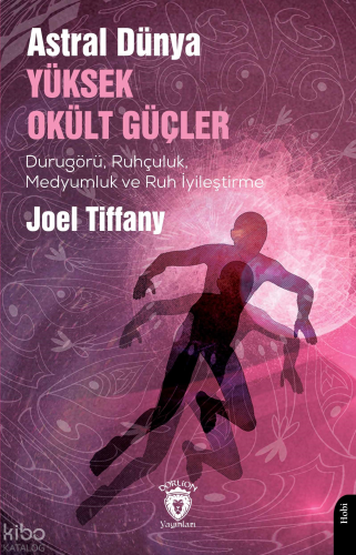 Astral Dünya Yüksek Okült Güçler;Durugörü, Ruhçuluk, Medyumluk ve Ruh 