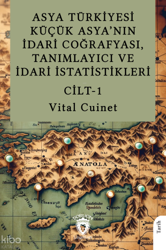 Asya Türkiyesi Küçük Asya’nın İdari Coğrafyası, Tanımlayıcı ve İdari İstatistikleri  Cilt I