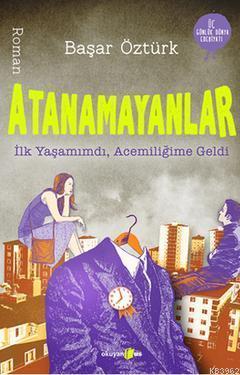 Atanamayanlar; İlk Yaşamımdı Acemiliğime Geldi